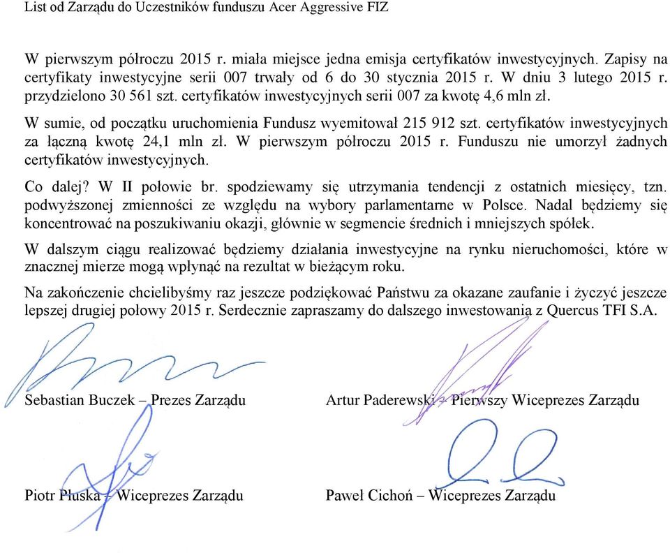 W sumie, od początku uruchomienia Fundusz wyemitował 215 912 szt. certyfikatów inwestycyjnych za łączną kwotę 24,1 mln zł. W pierwszym półroczu 2015 r.