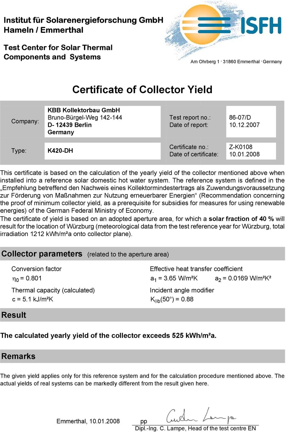 : Date of certificate: Z-K0108 10.01.2008 This certificate is based on the calculation of the yearly yield of the collector mentioned above when installed into a reference solar domestic hot water system.