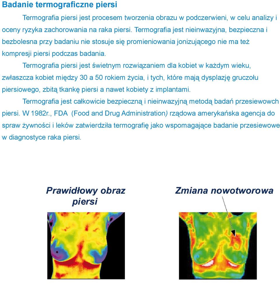 Termografia piersi jest świetnym rozwiązaniem dla kobiet w każdym wieku, zwłaszcza kobiet między 30 a 50 rokiem życia, i tych, które mają dysplazję gruczołu piersiowego, zbitą tkankę piersi a nawet