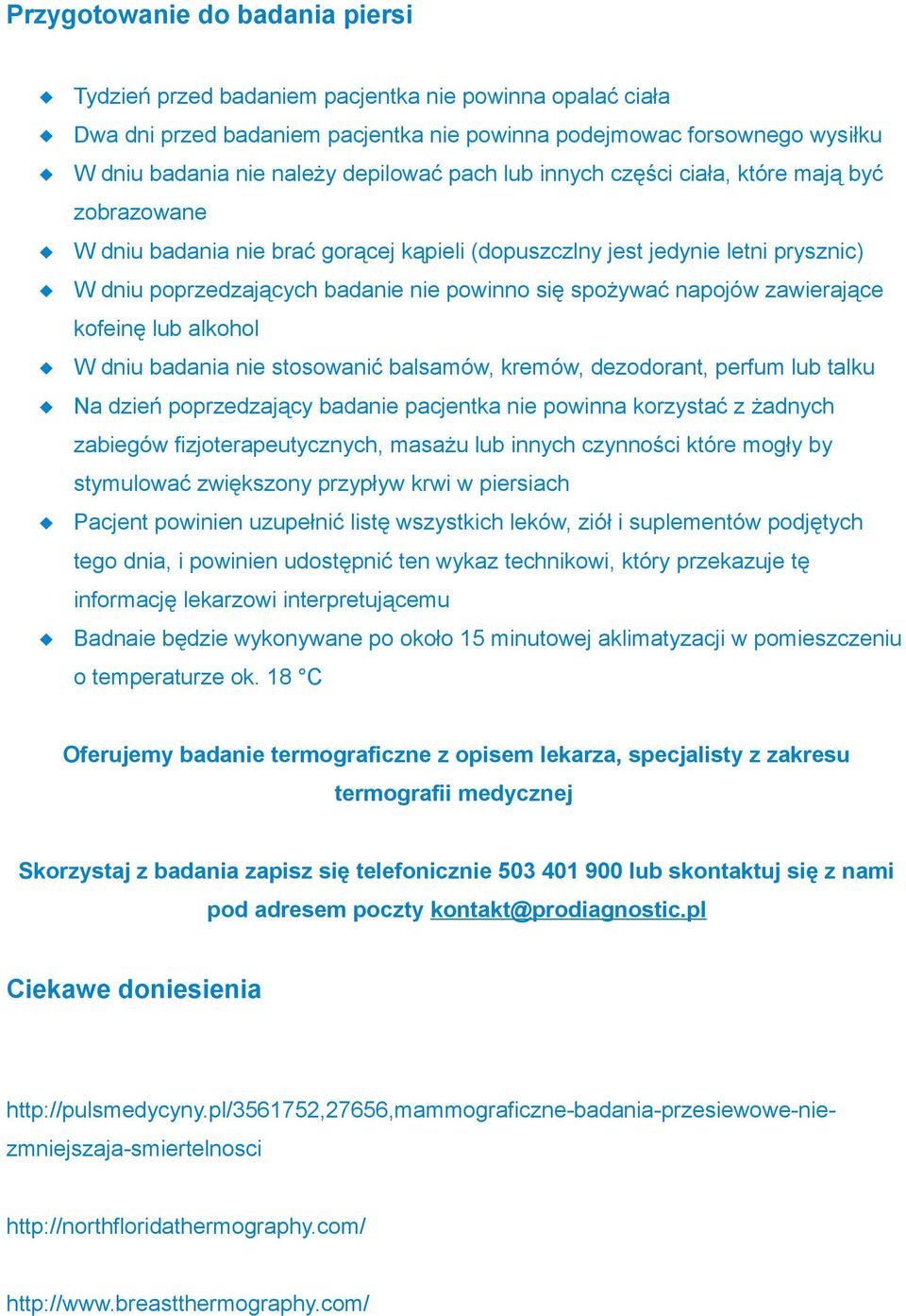 spożywać napojów zawierające kofeinę lub alkohol W dniu badania nie stosowanić balsamów, kremów, dezodorant, perfum lub talku Na dzień poprzedzający badanie pacjentka nie powinna korzystać z żadnych