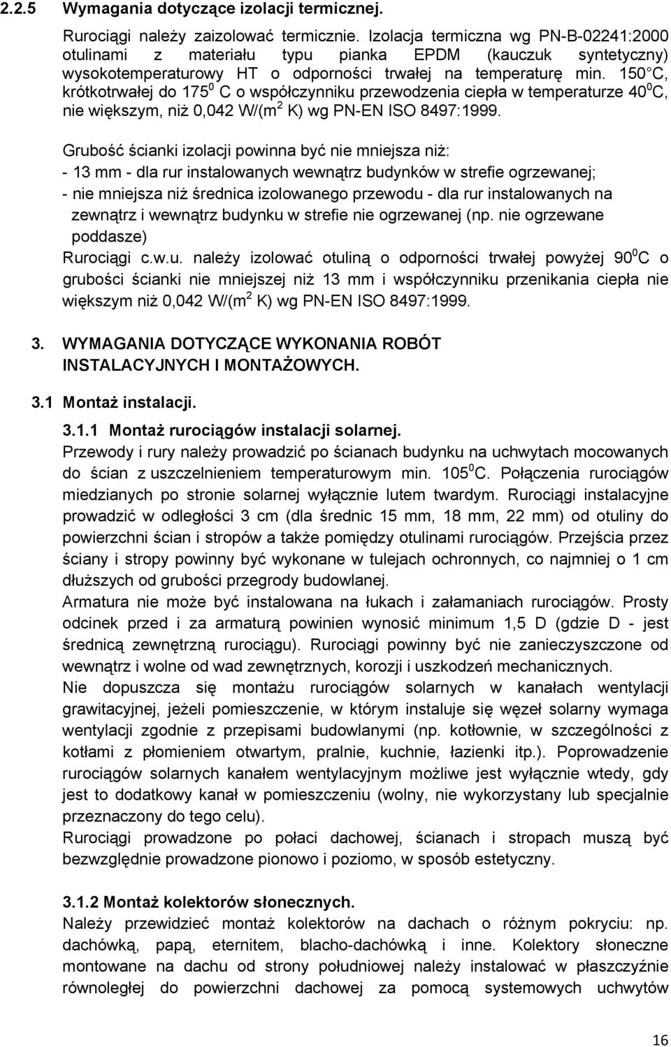 150 C, krótkotrwałej do 175 0 C o współczynniku przewodzenia ciepła w temperaturze 40 0 C, nie większym, niż 0,042 W/(m 2 K) wg PN-EN ISO 8497:1999.