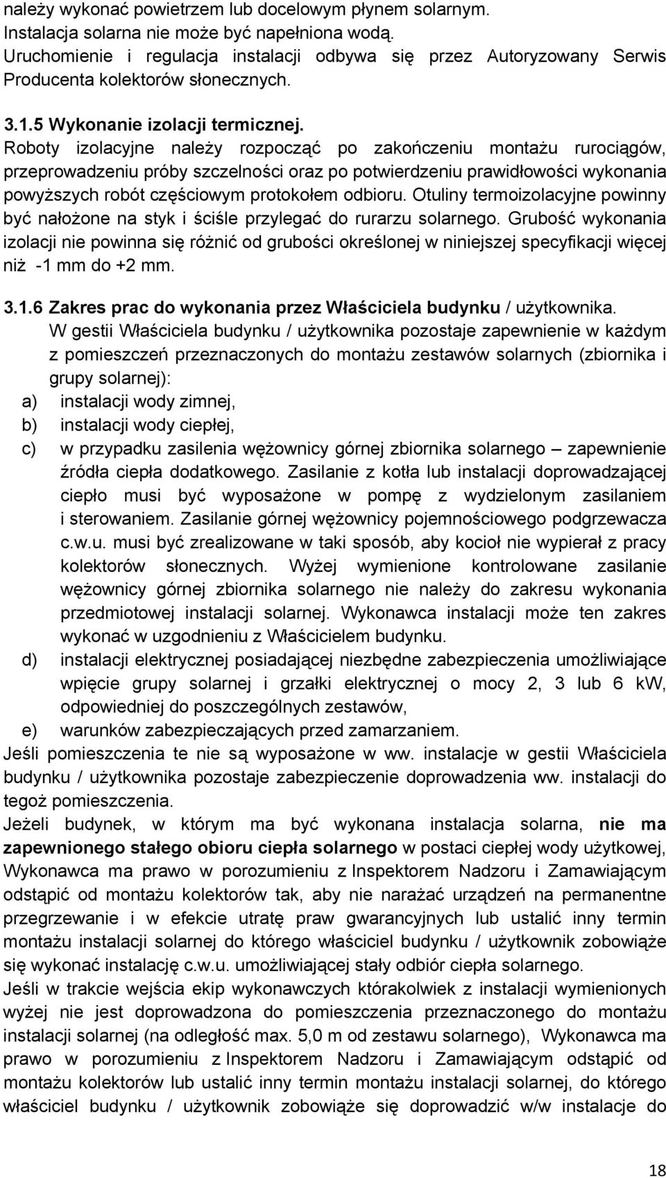 Roboty izolacyjne należy rozpocząć po zakończeniu montażu rurociągów, przeprowadzeniu próby szczelności oraz po potwierdzeniu prawidłowości wykonania powyższych robót częściowym protokołem odbioru.