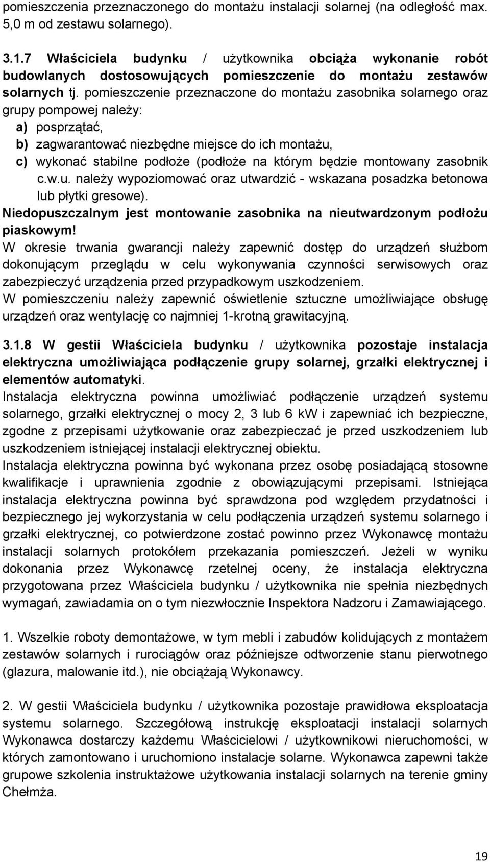 pomieszczenie przeznaczone do montażu zasobnika solarnego oraz grupy pompowej należy: a) posprzątać, b) zagwarantować niezbędne miejsce do ich montażu, c) wykonać stabilne podłoże (podłoże na którym