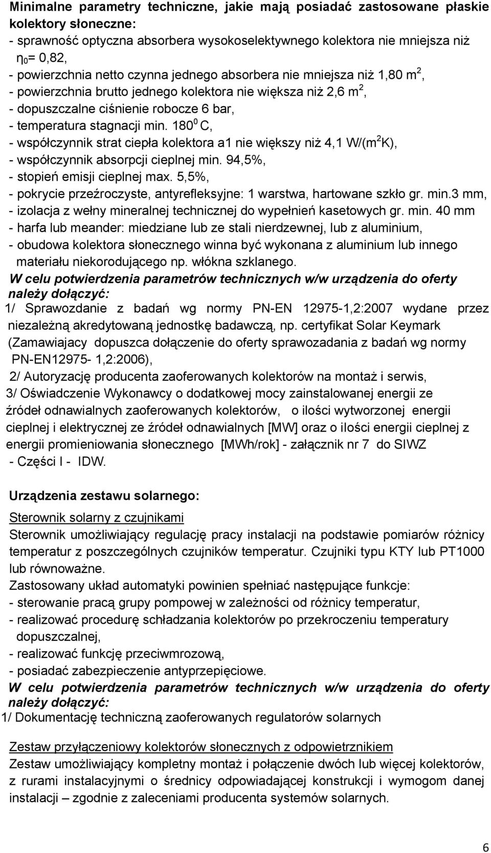 180 0 C, - współczynnik strat ciepła kolektora a1 nie większy niż 4,1 W/(m 2 K), - współczynnik absorpcji cieplnej min. 94,5%, - stopień emisji cieplnej max.