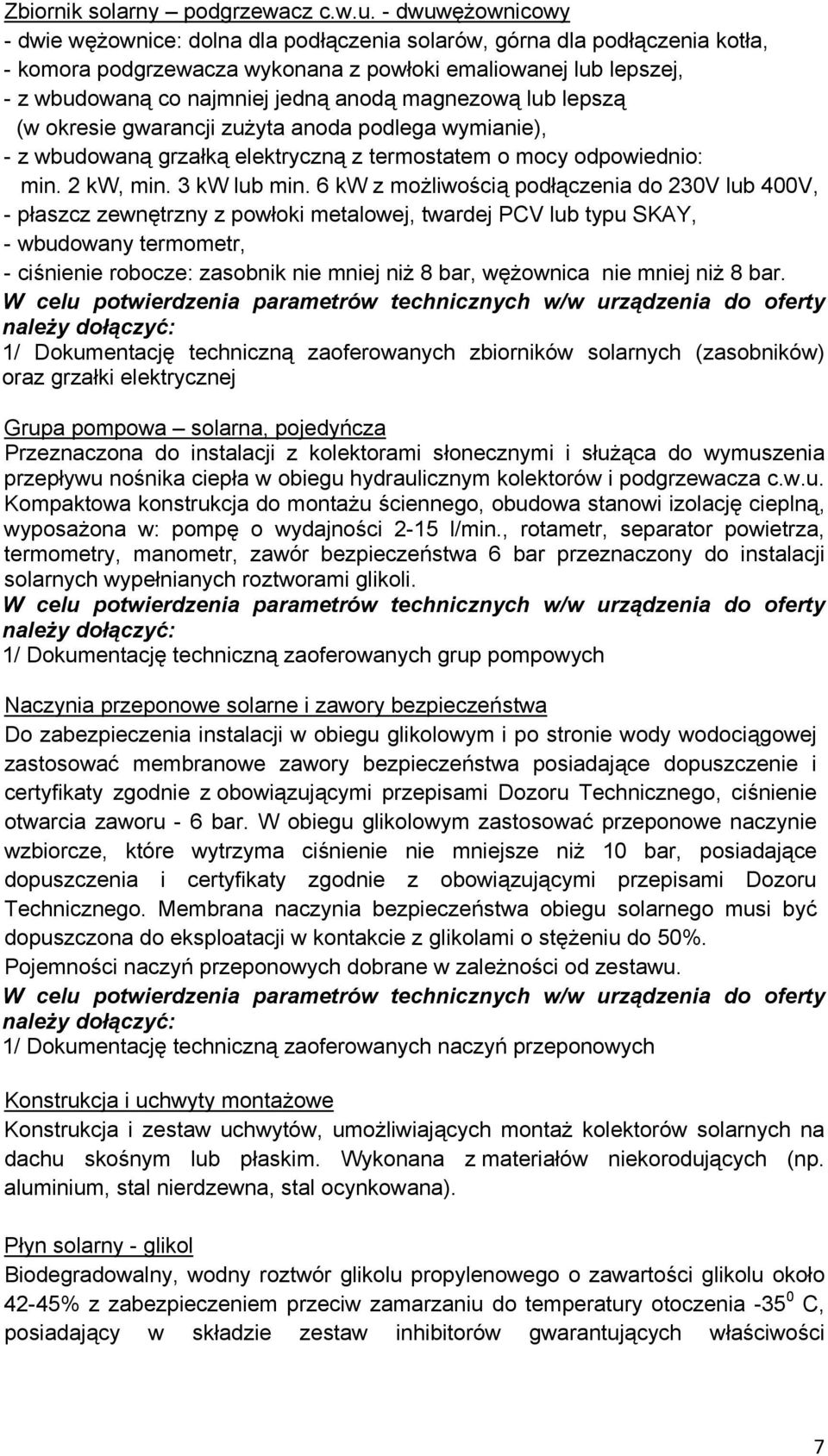 magnezową lub lepszą (w okresie gwarancji zużyta anoda podlega wymianie), - z wbudowaną grzałką elektryczną z termostatem o mocy odpowiednio: min. 2 kw, min. 3 kw lub min.