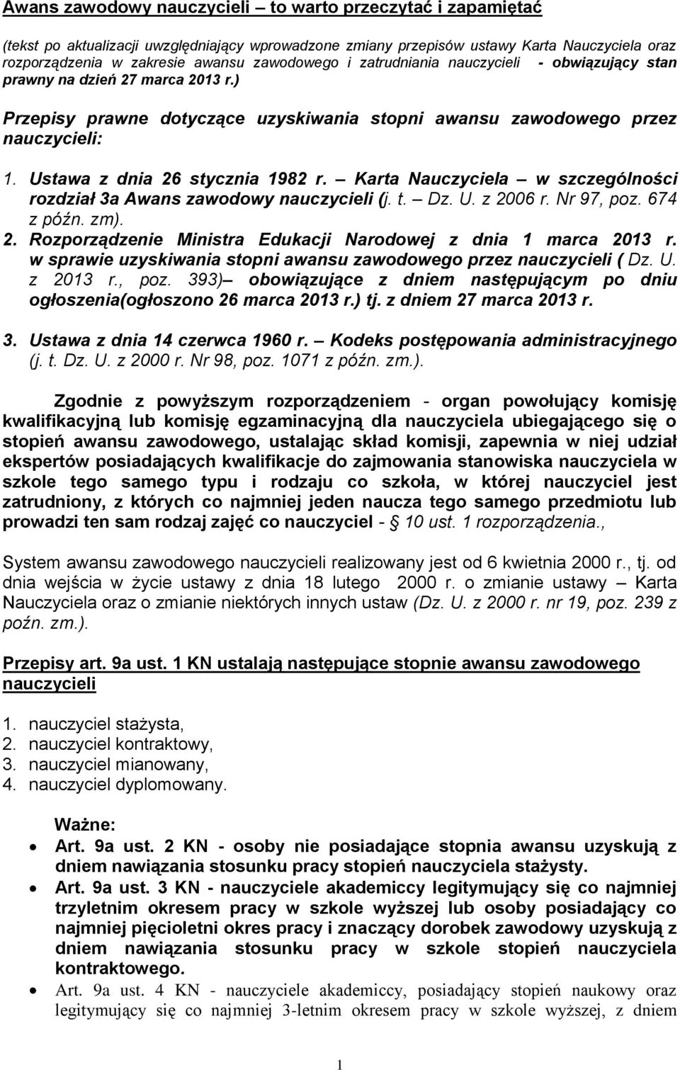 Ustawa z dnia 26 stycznia 1982 r. Karta Nauczyciela w szczególności rozdział 3a Awans zawodowy nauczycieli (j. t. Dz. U. z 2006 r. Nr 97, poz. 674 z późn. zm). 2. Rozporządzenie Ministra Edukacji Narodowej z dnia 1 marca 2013 r.