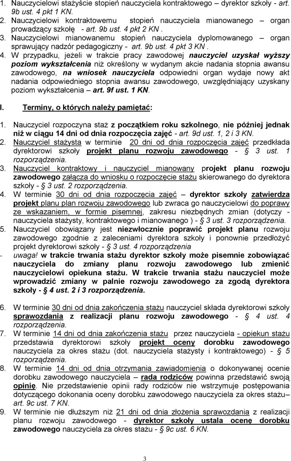 pkt 2 KN. 3. Nauczycielowi mianowanemu stopień nauczyciela dyplomowanego organ sprawujący nadzór pedagogiczny - art. pkt 3 KN. 4.