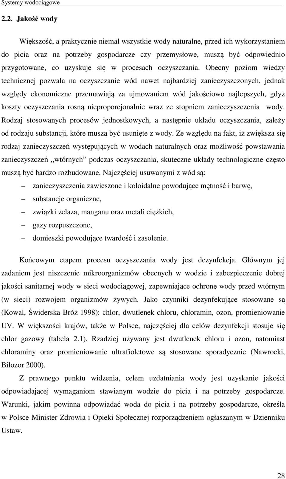 Obecny poziom wiedzy technicznej pozwala na oczyszczanie wód nawet najbardziej zanieczyszczonych, jednak względy ekonomiczne przemawiają za ujmowaniem wód jakościowo najlepszych, gdyż koszty