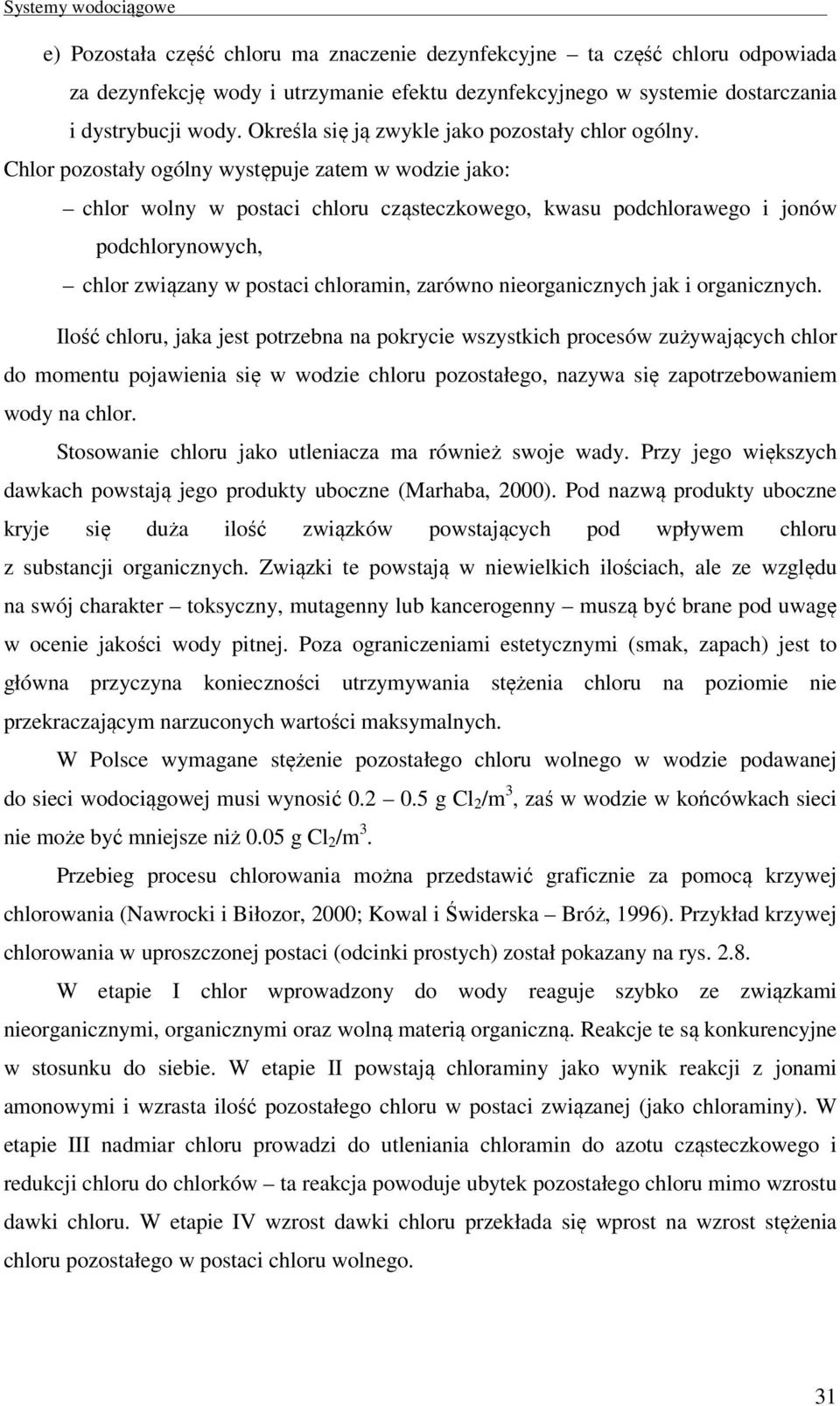 Chlor pozostały ogólny występuje zatem w wodzie jako: chlor wolny w postaci chloru cząsteczkowego, kwasu podchlorawego i jonów podchlorynowych, chlor związany w postaci chloramin, zarówno