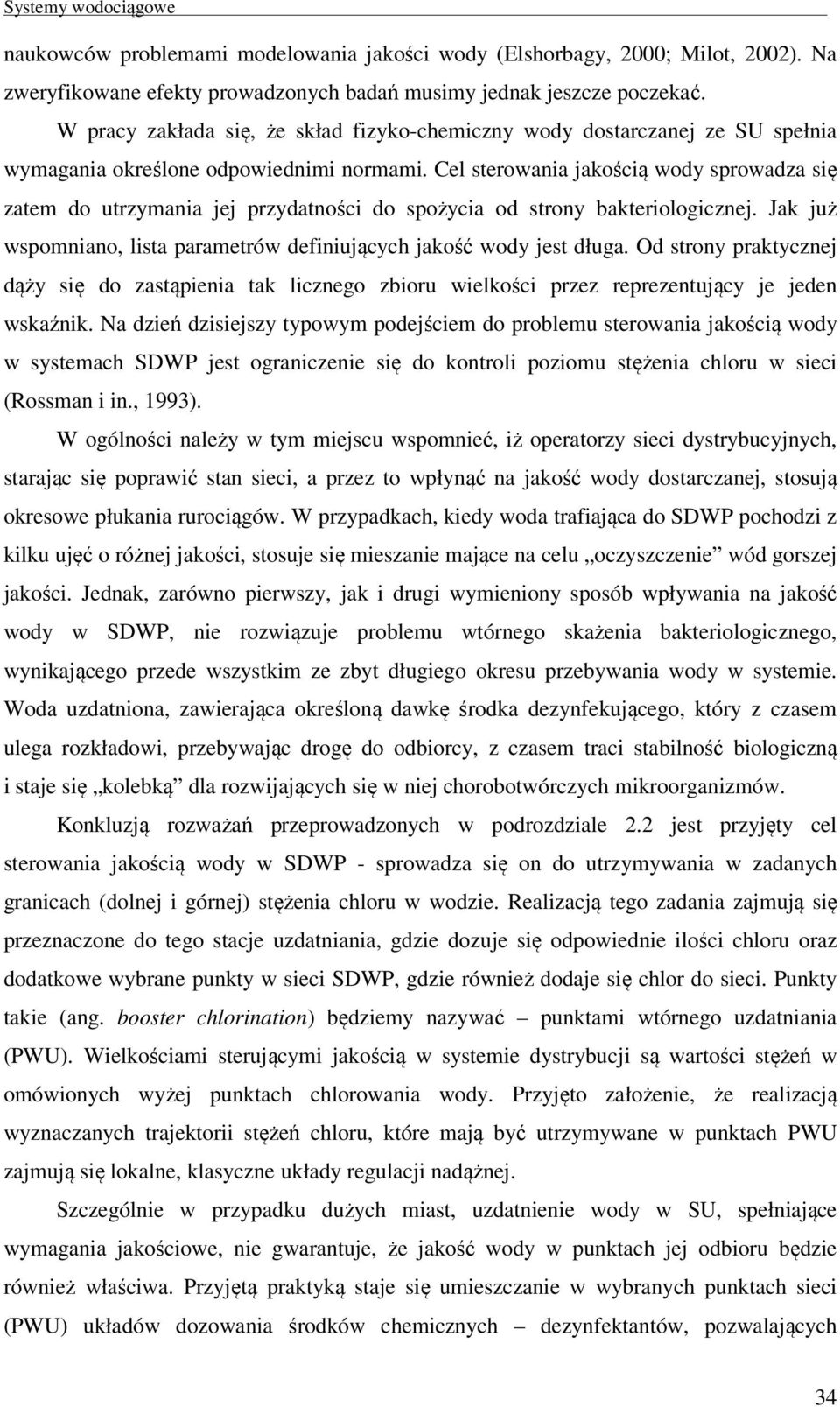 Cel sterowania jakością wody sprowadza się zatem do utrzymania jej przydatności do spożycia od strony bakteriologicznej. Jak już wspomniano, lista parametrów definiujących jakość wody jest długa.