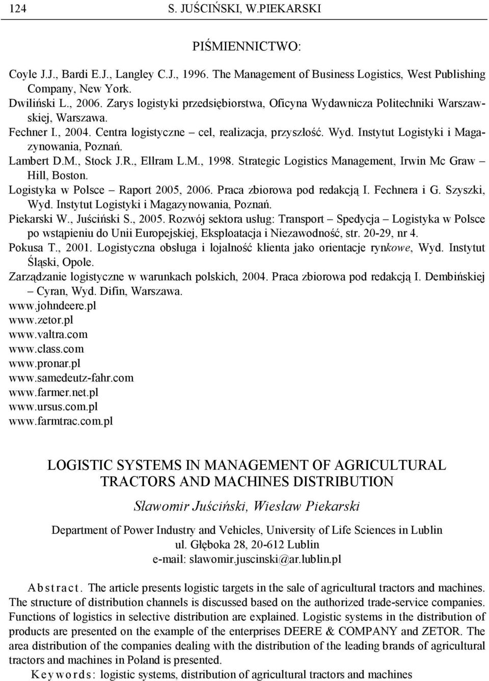 Lambert D.M., Stock J.R., Ellram L.M., 1998. Strategic Logistics Management, Irwin Mc Graw Hill, Boston. Logistyka w Polsce Raport 2005, 2006. Praca zbiorowa pod redakcją I. Fechnera i G.