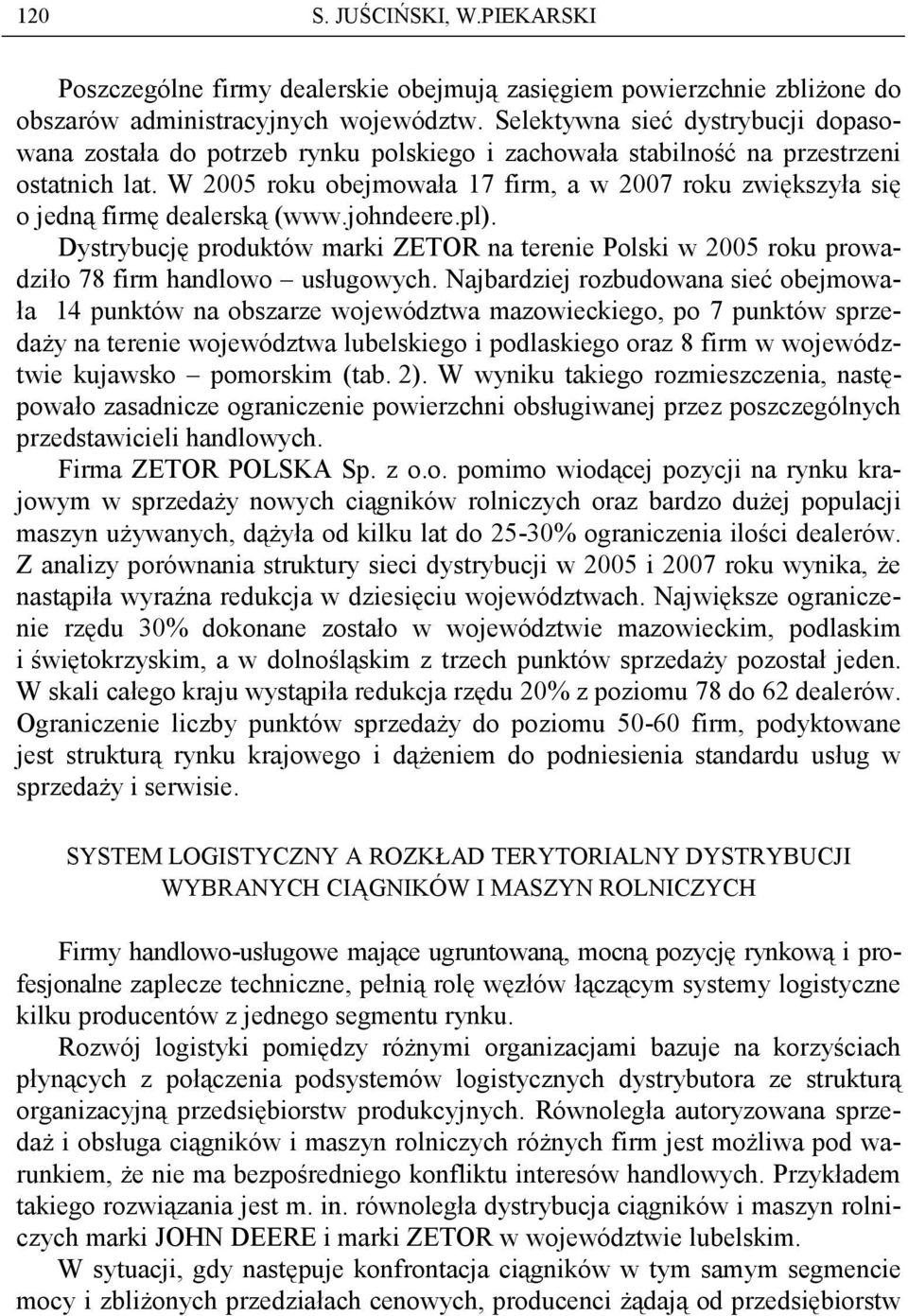W 2005 roku obejmowała 17 firm, a w 2007 roku zwiększyła się o jedną firmę dealerską (www.johndeere.pl).