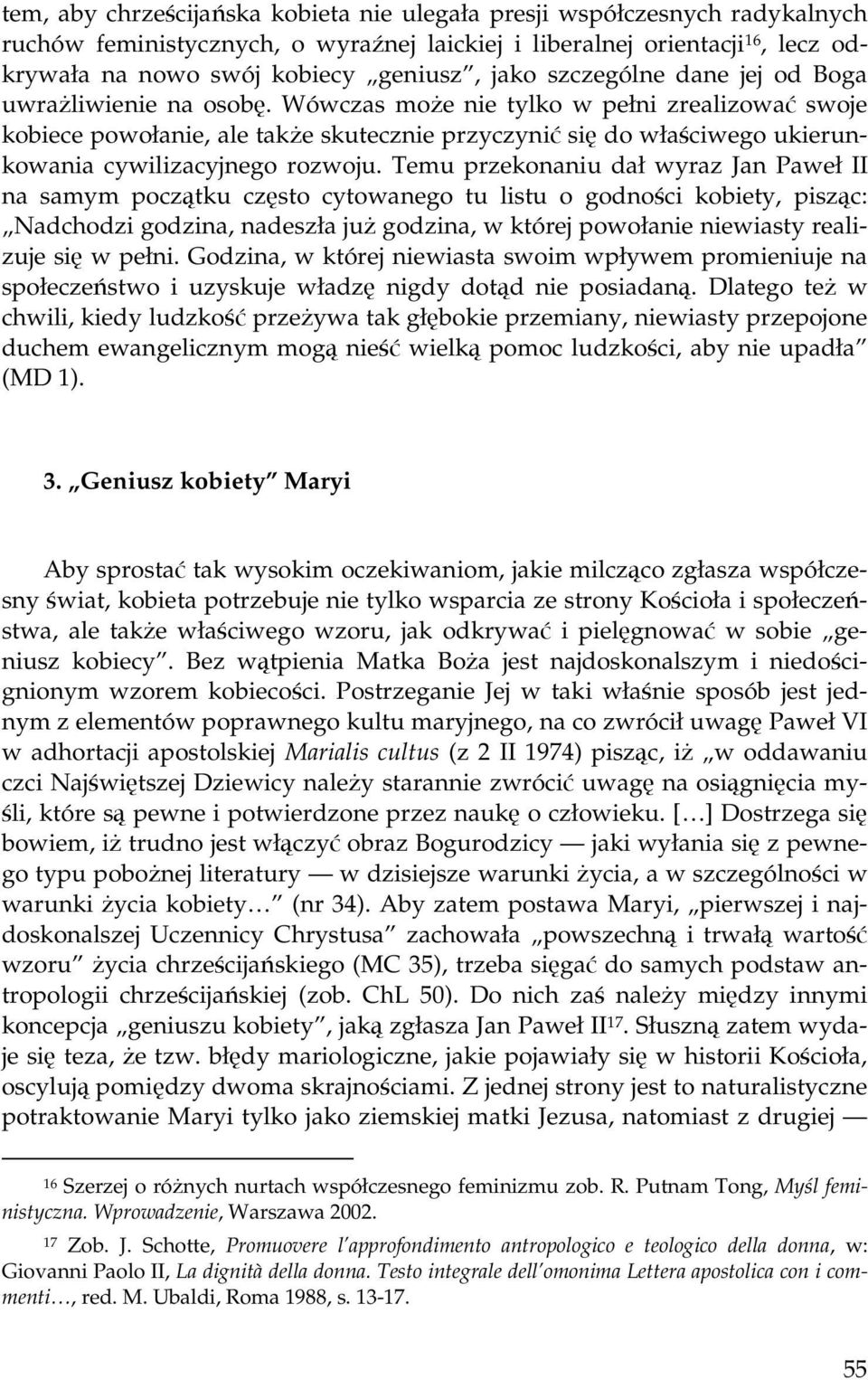 Wówczas może nie tylko w pełni zrealizować swoje kobiece powołanie, ale także skutecznie przyczynić się do właściwego ukierunkowania cywilizacyjnego rozwoju.
