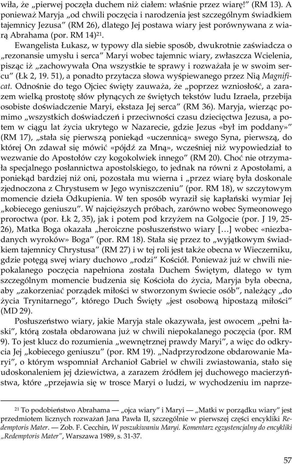 Ewangelista Łukasz, w typowy dla siebie sposób, dwukrotnie zaświadcza o rezonansie umysłu i serca Maryi wobec tajemnic wiary, zwłaszcza Wcielenia, pisząc iż zachowywała Ona wszystkie te sprawy i