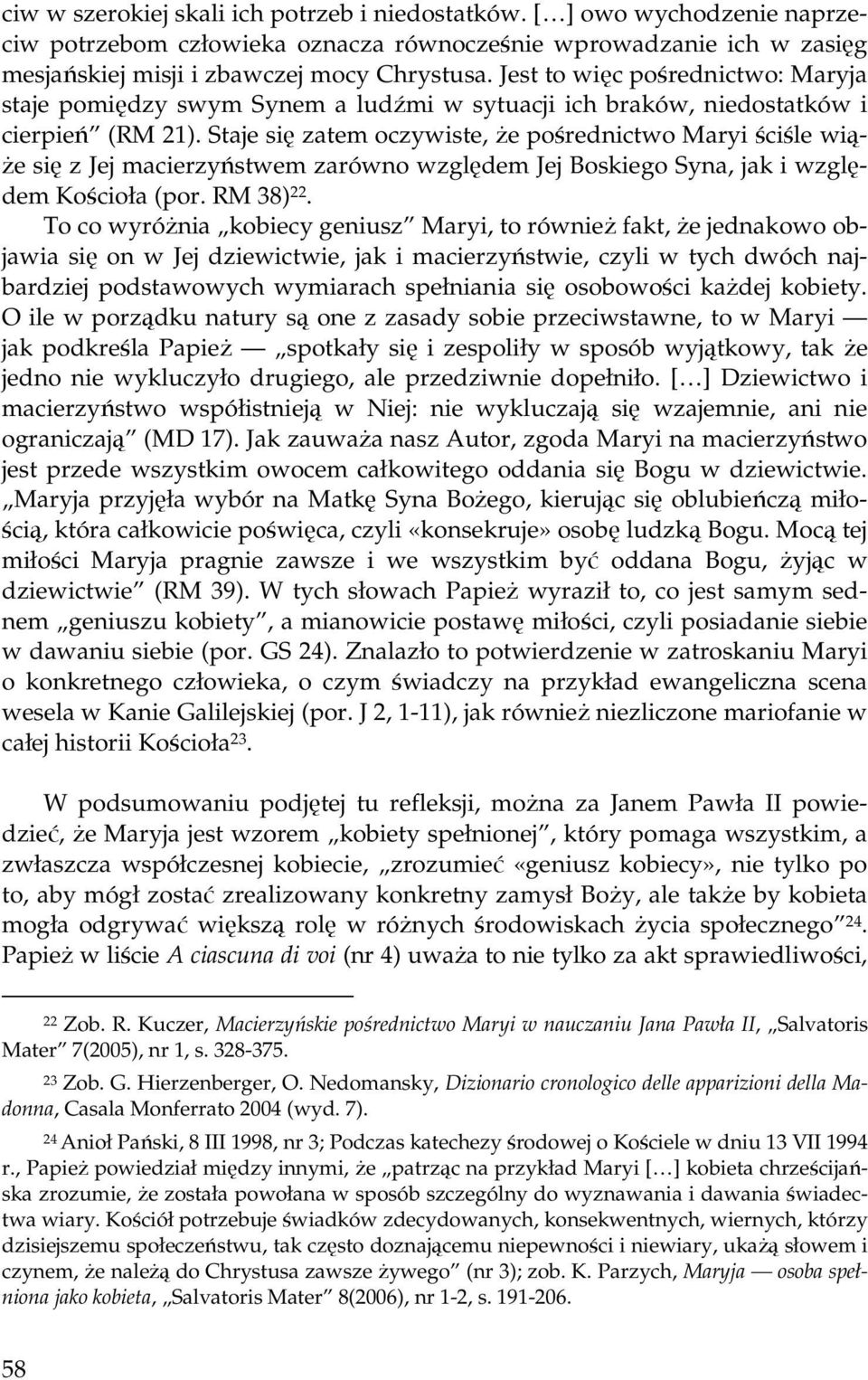 Staje się zatem oczywiste, że pośrednictwo Maryi ściśle wiąże się z Jej macierzyństwem zarówno względem Jej Boskiego Syna, jak i względem Kościoła (por. RM 38) 22.
