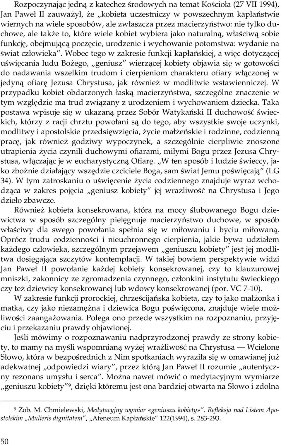 Wobec tego w zakresie funkcji kapłańskiej, a więc dotyczącej uświęcania ludu Bożego, geniusz wierzącej kobiety objawia się w gotowości do nadawania wszelkim trudom i cierpieniom charakteru ofiary