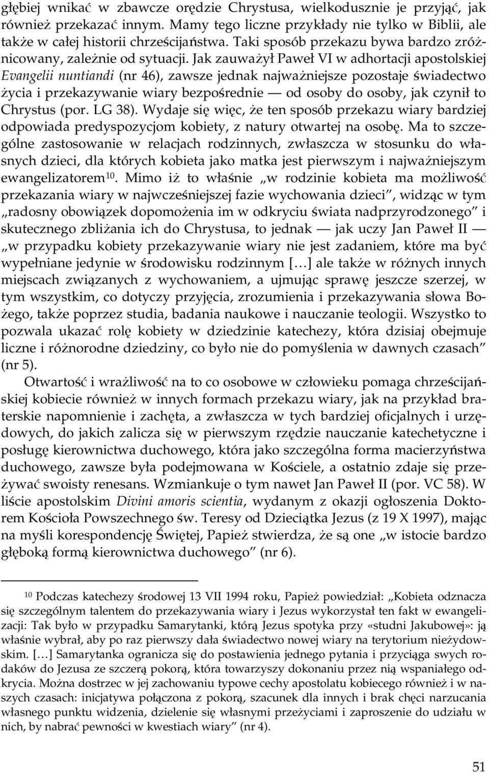 Jak zauważył Paweł VI w adhortacji apostolskiej Evangelii nuntiandi (nr 46), zawsze jednak najważniejsze pozostaje świadectwo życia i przekazywanie wiary bezpośrednie od osoby do osoby, jak czynił to