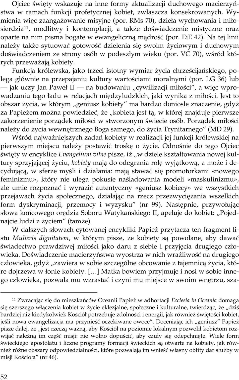 Na tej linii należy także sytuować gotowość dzielenia się swoim życiowym i duchowym doświadczeniem ze strony osób w podeszłym wieku (por. VC 70), wśród których przeważają kobiety.