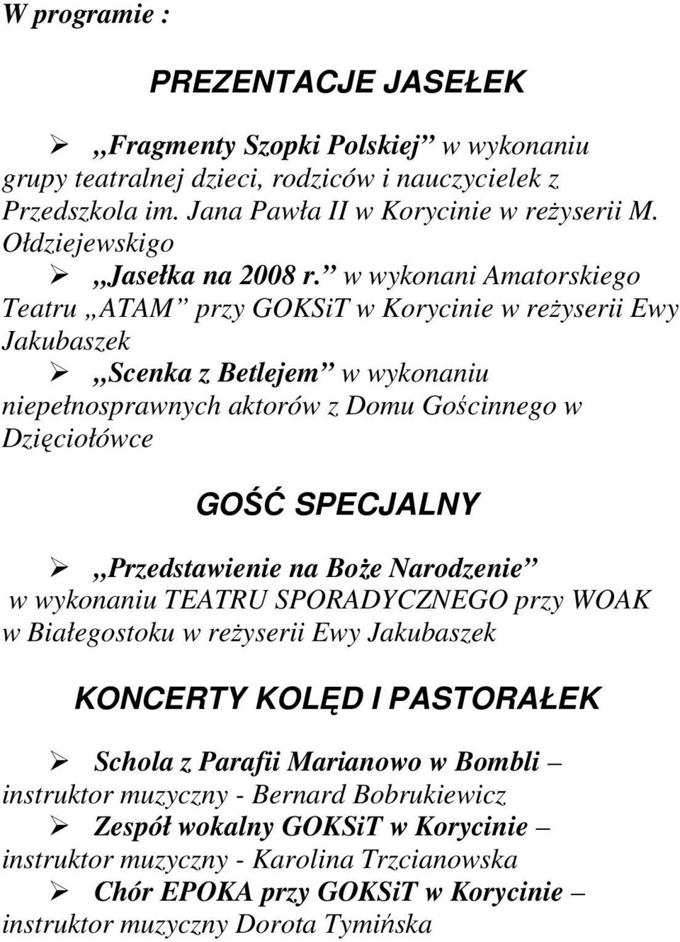 w wykonani Amatorskiego Teatru ATAM przy GOKSiT w Korycinie w reŝyserii Ewy Jakubaszek Scenka z Betlejem w wykonaniu niepełnosprawnych aktorów z Domu Gościnnego w Dzięciołówce GOŚĆ SPECJALNY