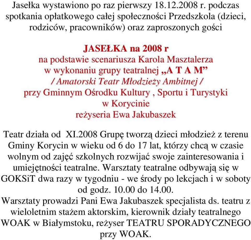 teatralnej A T A M / Amatorski Teatr MłodzieŜy Ambitnej / przy Gminnym Ośrodku Kultury, Sportu i Turystyki w Korycinie reŝyseria Ewa Jakubaszek Teatr działa od XI.