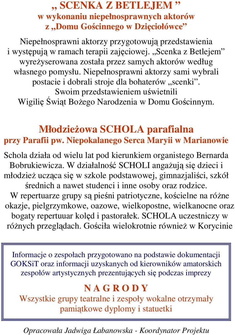 Swoim przedstawieniem uświetnili Wigilię Świąt BoŜego Narodzenia w Domu Gościnnym. MłodzieŜowa SCHOLA parafialna przy Parafii pw.