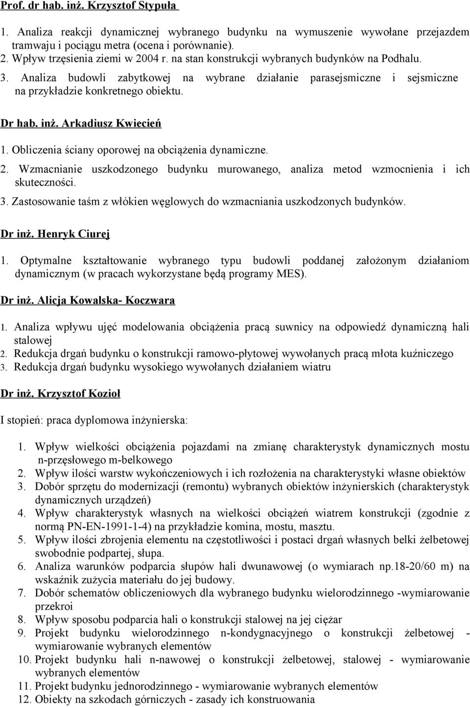 Dr hab. inż. Arkadiusz Kwiecień 1. Obliczenia ściany oporowej na obciążenia dynamiczne. 2. Wzmacnianie uszkodzonego budynku murowanego, analiza metod wzmocnienia i ich skuteczności. 3.