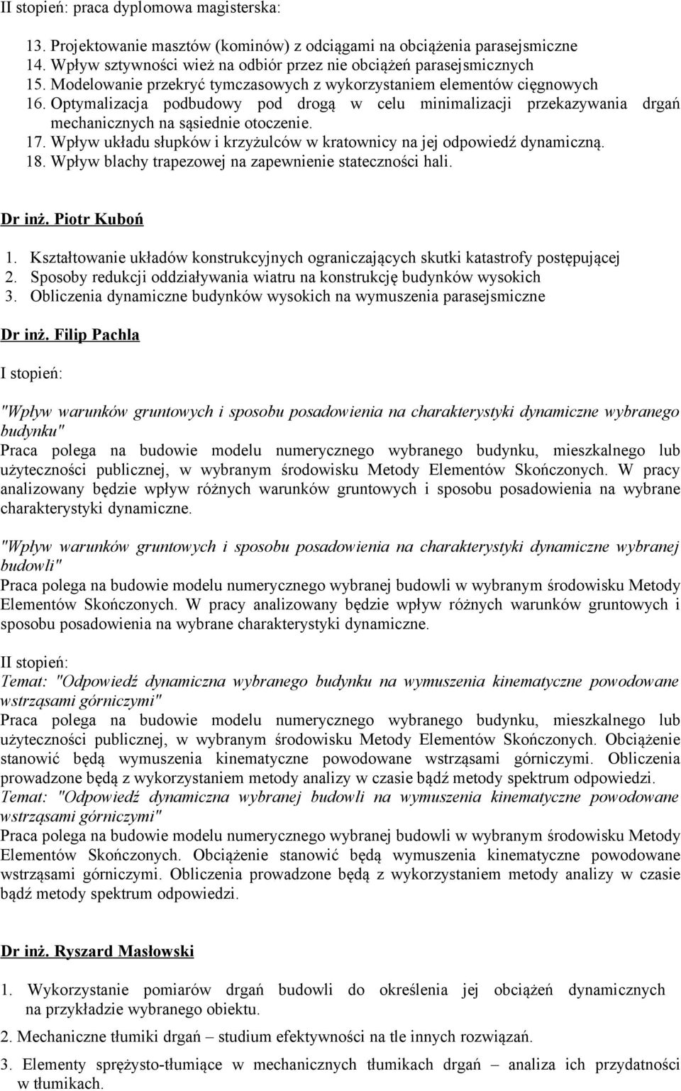 Wpływ układu słupków i krzyżulców w kratownicy na jej odpowiedź dynamiczną. 18. Wpływ blachy trapezowej na zapewnienie stateczności hali. Dr inż. Piotr Kuboń 1.