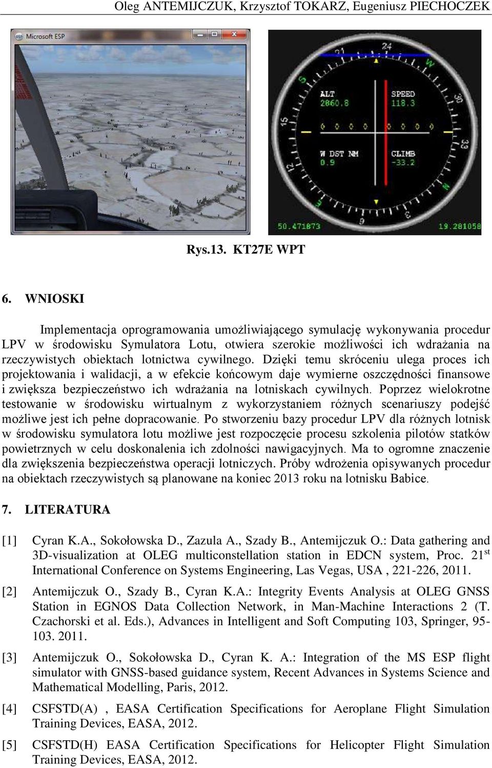 cywilnego. Dzięki temu skróceniu ulega proces ich projektowania i walidacji, a w efekcie końcowym daje wymierne oszczędności finansowe i zwiększa bezpieczeństwo ich wdrażania na lotniskach cywilnych.