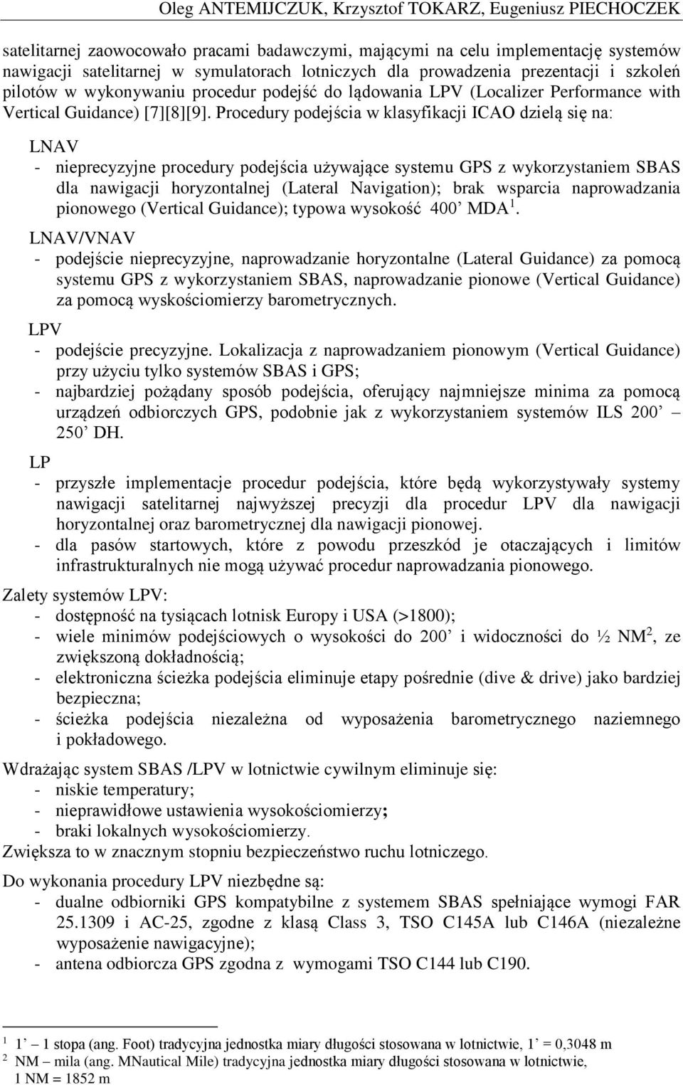 Procedury podejścia w klasyfikacji ICAO dzielą się na: LNAV - nieprecyzyjne procedury podejścia używające systemu GPS z wykorzystaniem SBAS dla nawigacji horyzontalnej (Lateral Navigation); brak