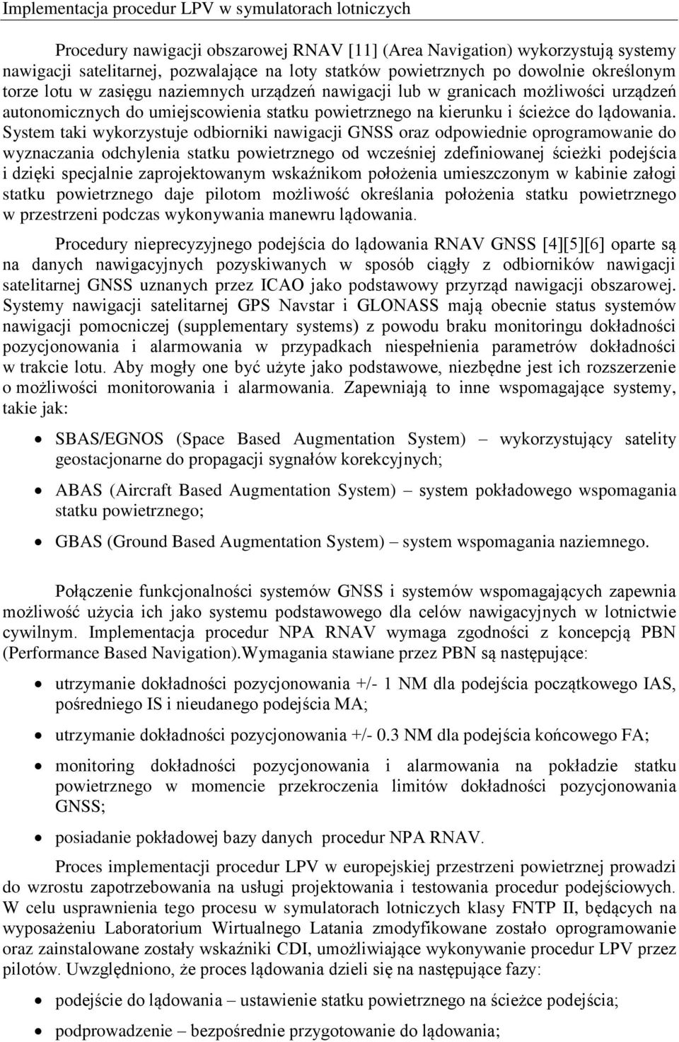 System taki wykorzystuje odbiorniki nawigacji GNSS oraz odpowiednie oprogramowanie do wyznaczania odchylenia statku powietrznego od wcześniej zdefiniowanej ścieżki podejścia i dzięki specjalnie