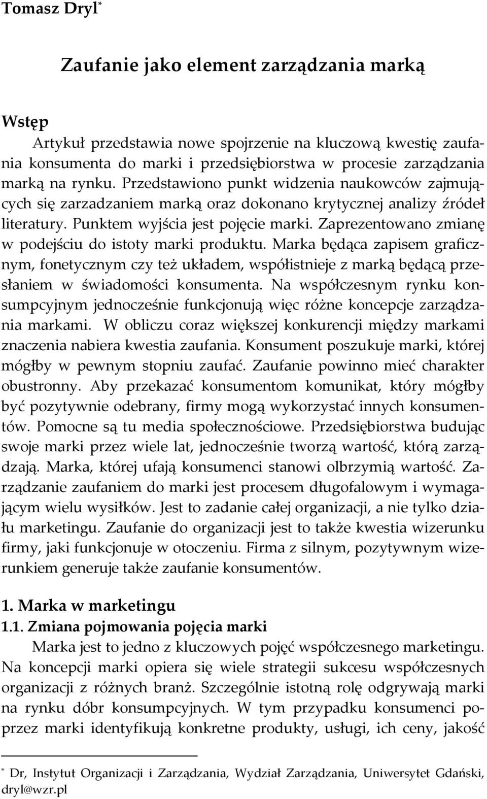 Zaprezentowano zmianę w podejściu do istoty marki produktu. Marka będąca zapisem graficznym, fonetycznym czy też układem, współistnieje z marką będącą przesłaniem w świadomości konsumenta.