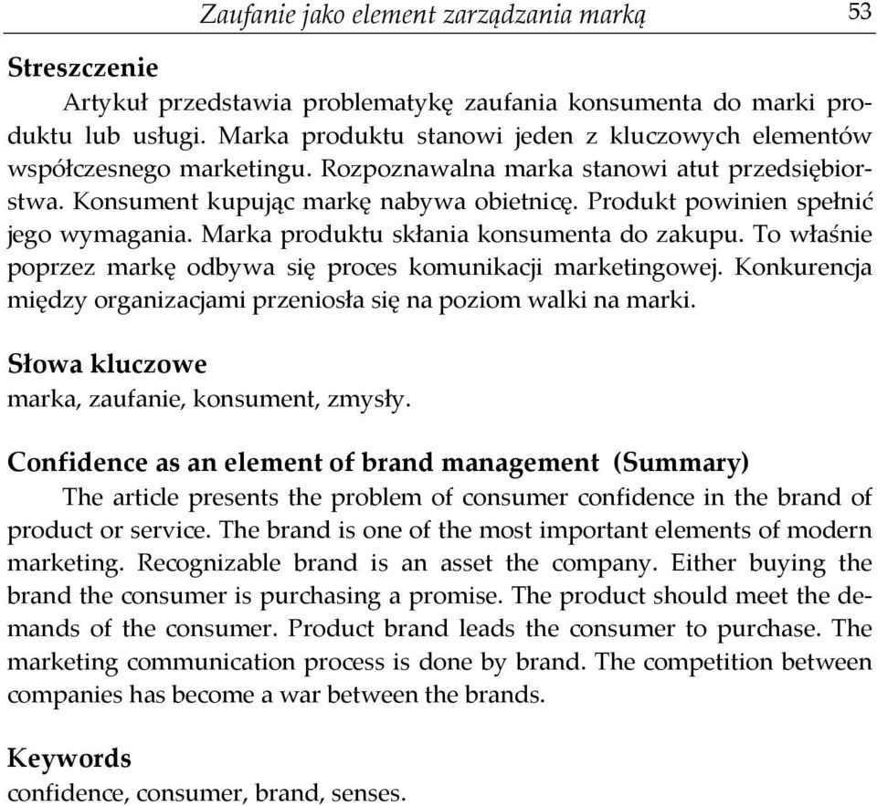 Produkt powinien spełnić jego wymagania. Marka produktu skłania konsumenta do zakupu. To właśnie poprzez markę odbywa się proces komunikacji marketingowej.