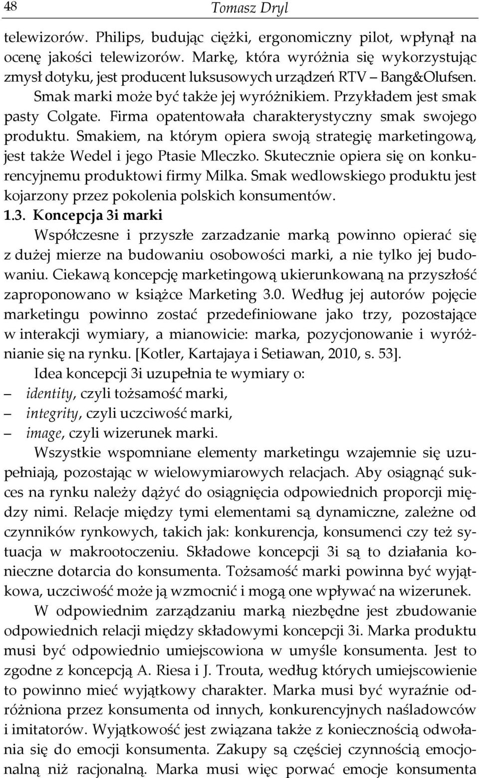 Firma opatentowała charakterystyczny smak swojego produktu. Smakiem, na którym opiera swoją strategię marketingową, jest także Wedel i jego Ptasie Mleczko.