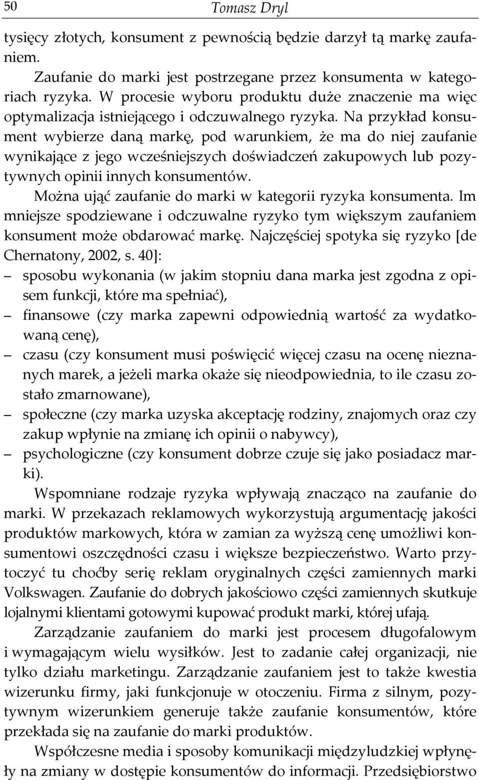 Na przykład konsument wybierze daną markę, pod warunkiem, że ma do niej zaufanie wynikające z jego wcześniejszych doświadczeń zakupowych lub pozytywnych opinii innych konsumentów.