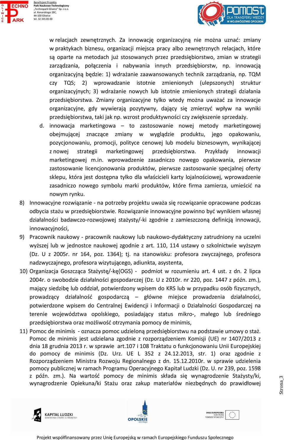 zmian w strategii zarządzania, połączenia i nabywania innych przedsiębiorstw, np. innowacją organizacyjną będzie: 1) wdrażanie zaawansowanych technik zarządzania, np.