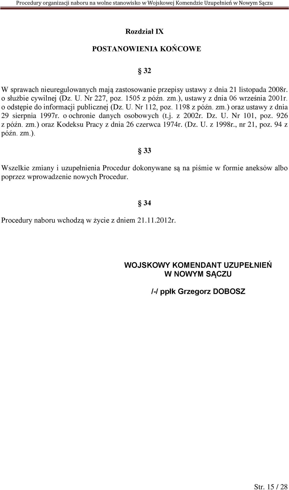 Dz. U. Nr 101, poz. 926 z późn. zm.) oraz Kodeksu Pracy z dnia 26 czerwca 1974r. (Dz. U. z 1998r., nr 21, poz. 94 z późn. zm.). 33 Wszelkie zmiany i uzupełnienia Procedur dokonywane są na piśmie w formie aneksów albo poprzez wprowadzenie nowych Procedur.