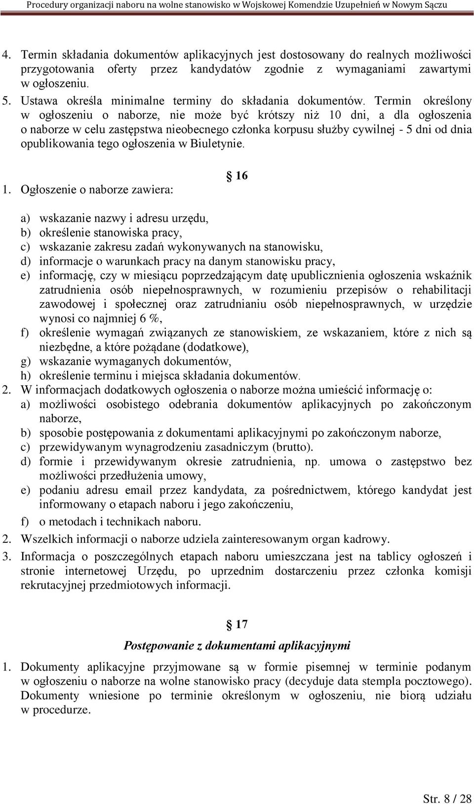 Termin określony w ogłoszeniu o naborze, nie może być krótszy niż 10 dni, a dla ogłoszenia o naborze w celu zastępstwa nieobecnego członka korpusu służby cywilnej - 5 dni od dnia opublikowania tego