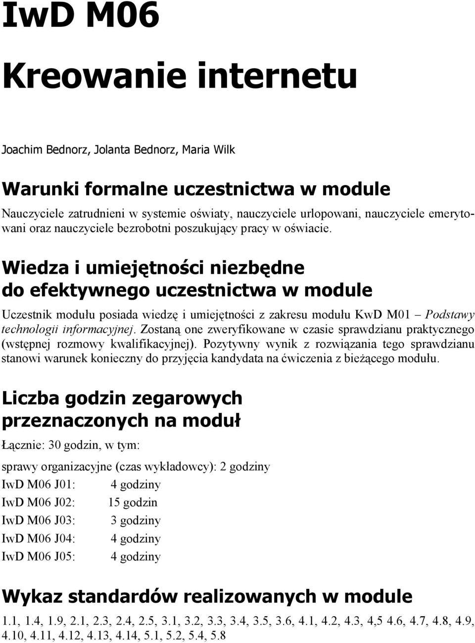 Wiedza i umiejętności niezbędne do efektywnego uczestnictwa w module Uczestnik modułu posiada wiedzę i umiejętności z zakresu modułu KwD M01 Podstawy technologii informacyjnej.