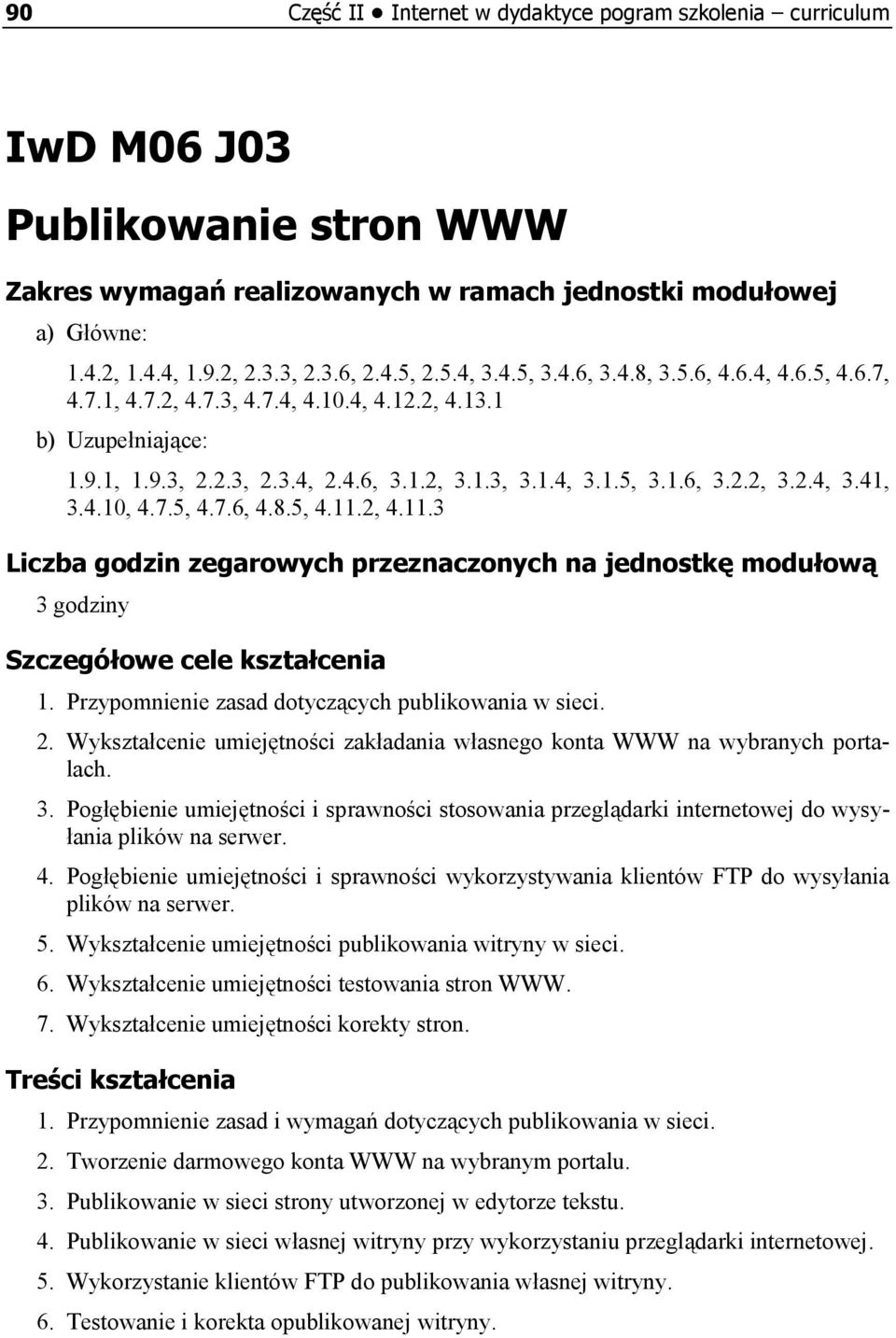 4.10, 4.7.5, 4.7.6, 4.8.5, 4.11.2, 4.11.3 Liczba godzin zegarowych przeznaczonych na jednostkę modułową 3 godziny Szczegółowe cele kształcenia 1. Przypomnienie zasad dotyczących publikowania w sieci.