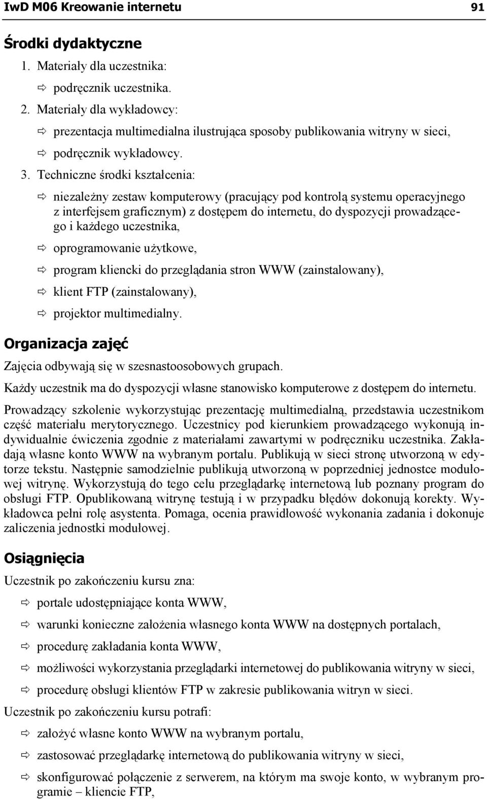 Techniczne środki kształcenia: niezależny zestaw komputerowy (pracujący pod kontrolą systemu operacyjnego z interfejsem graficznym) z dostępem do internetu, do dyspozycji prowadzącego i każdego