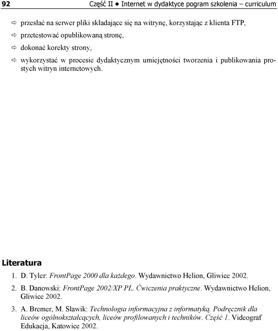 Tyler: FrontPage 2000 dla każdego. Wydawnictwo Helion, Gliwice 2002. 2. B. Danowski: FrontPage 2002/XP PL. Ćwiczenia praktyczne. Wydawnictwo Helion, Gliwice 2002. 3.