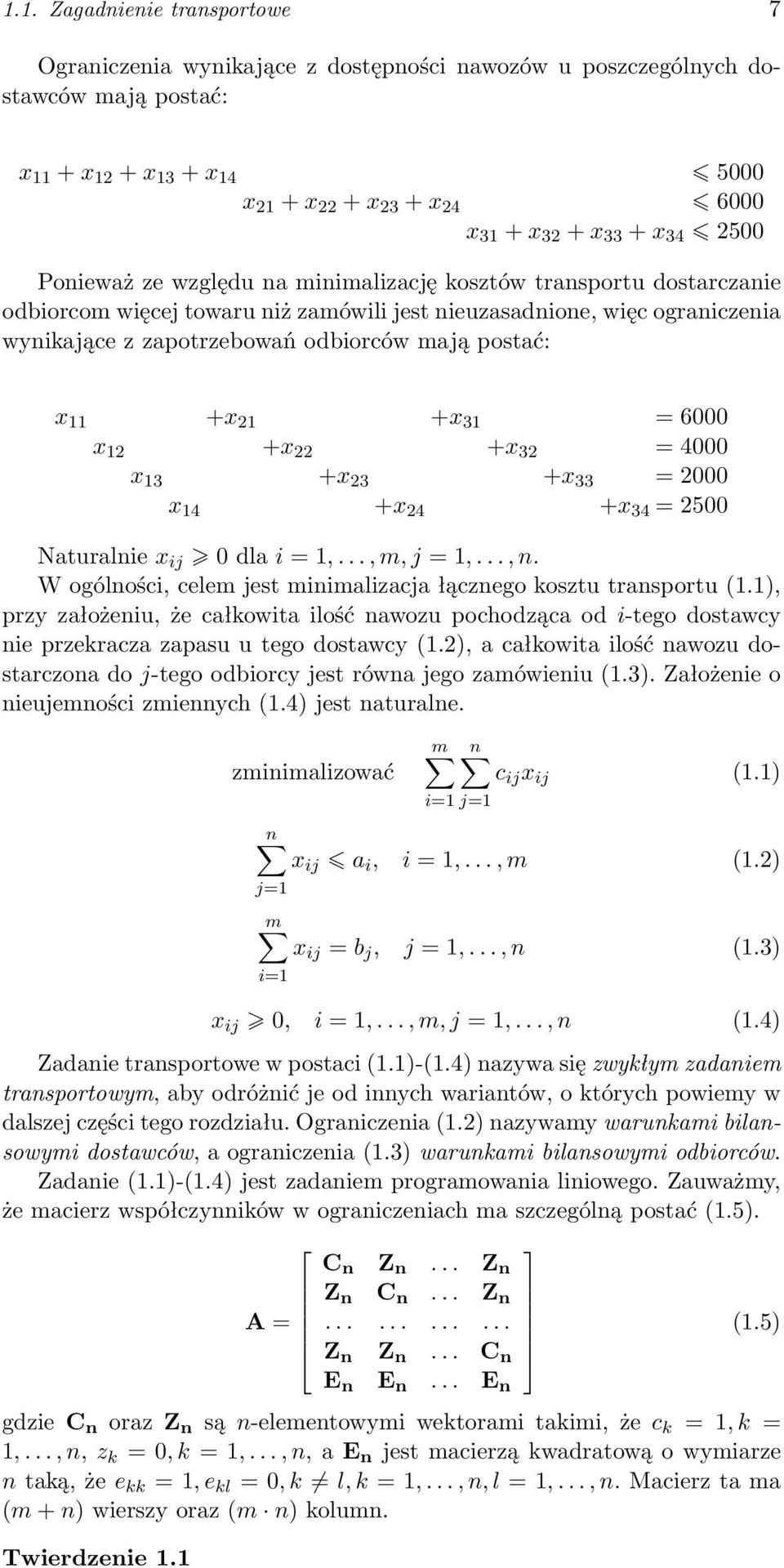 +x 1 +x 31 = 6 x 1 +x +x 3 = 4 x 13 +x 3 +x 33 = x 14 +x 4 +x 34 = 5 Naturalnie x ij dla i = 1,..., m, j = 1,..., n. W ogólności, celem jest minimalizacja łącznego kosztu transportu (1.