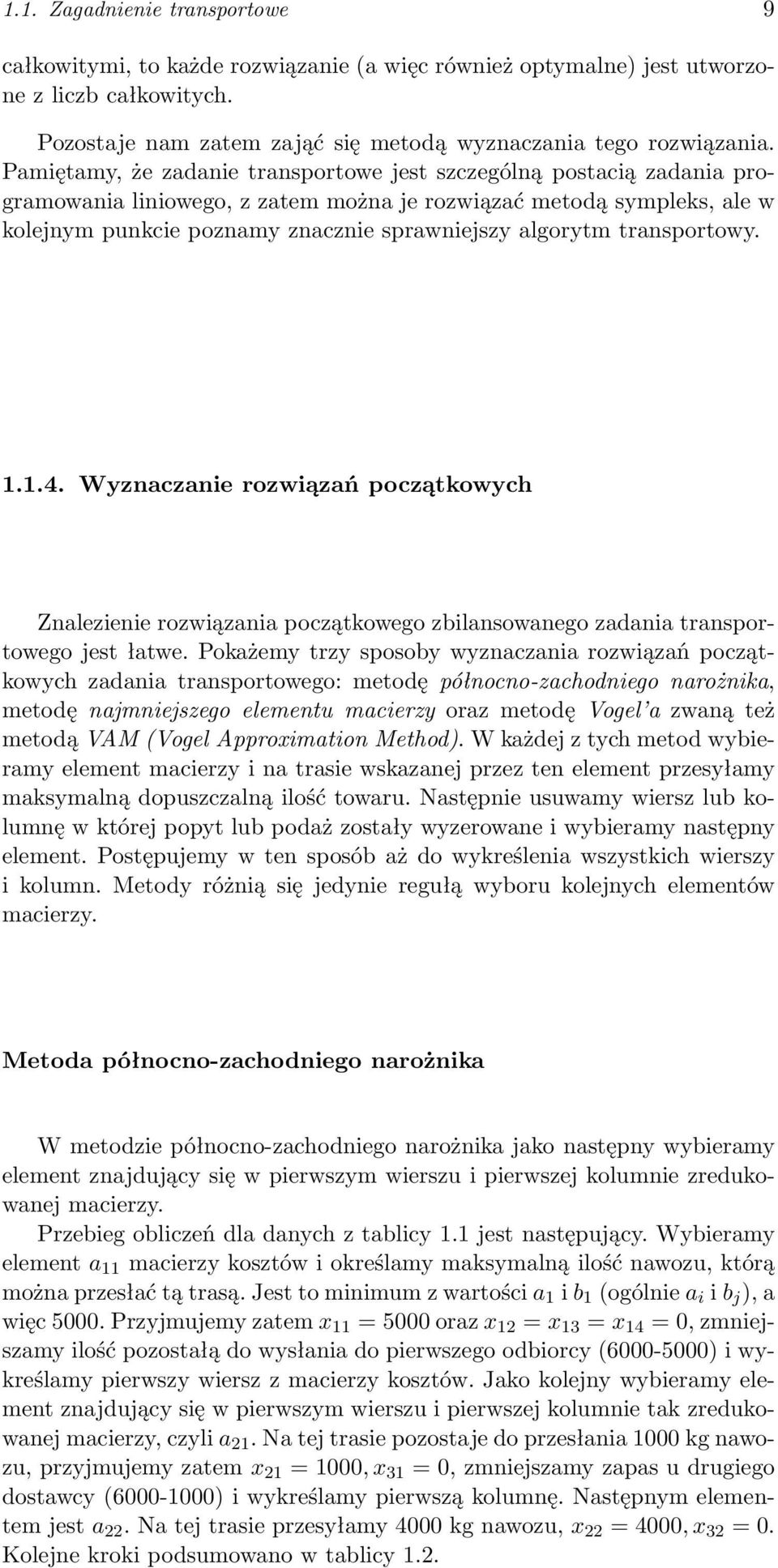 transportowy. 1.1.4. Wyznaczanie rozwiązań początkowych Znalezienie rozwiązania początkowego zbilansowanego zadania transportowego jest łatwe.