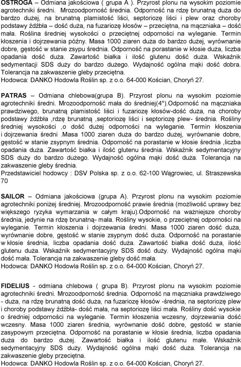 Roślina średniej wysokości o przeciętnej odporności na wyleganie. Termin kłoszenia i dojrzewania późny. Masa 1000 ziaren duża do bardzo dużej, wyrównanie dobre, gęstość w stanie zsypu średnia.