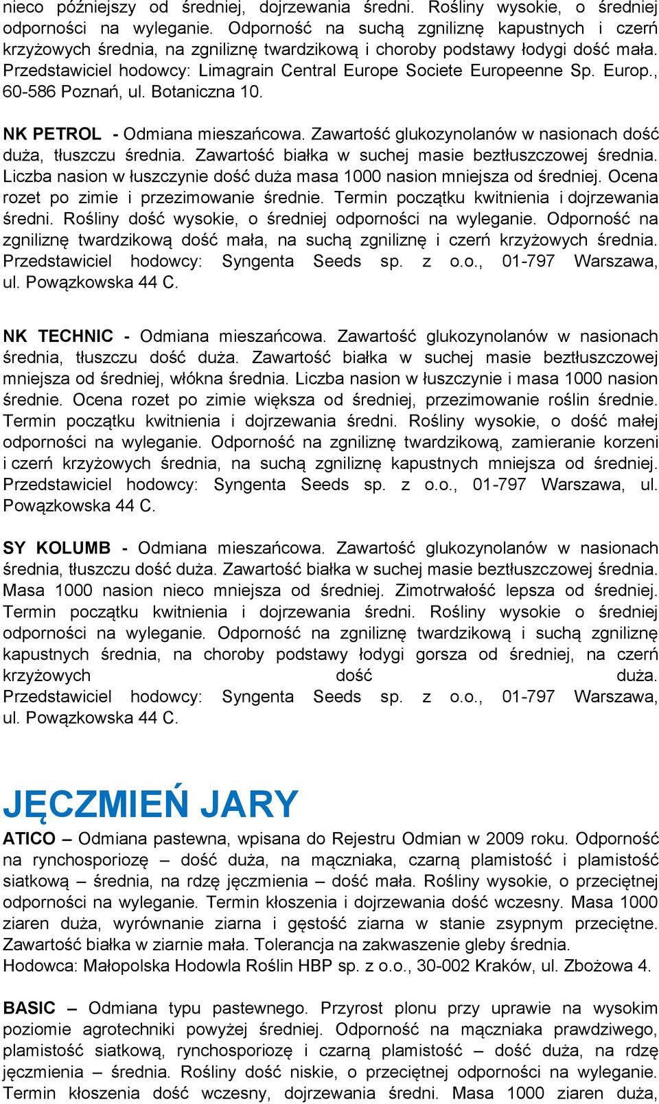 Przedstawiciel hodowcy: Limagrain Central Europe Societe Europeenne Sp. Europ., 60-586 Poznań, ul. Botaniczna 10. NK PETROL - Odmiana mieszańcowa.