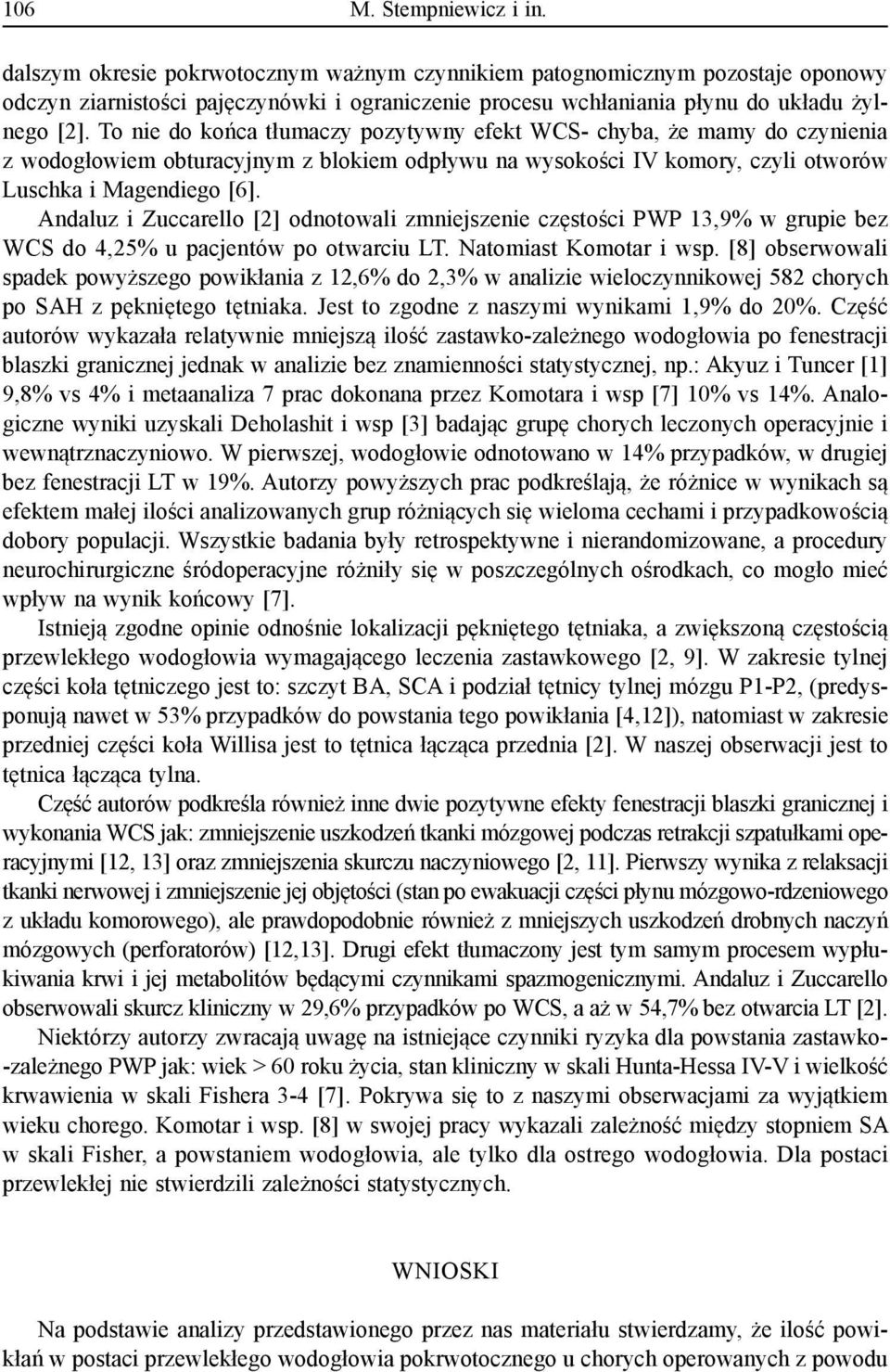 To nie do końca tłumaczy pozytywny efekt WCS- chyba, że mamy do czynienia z wodogłowiem obturacyjnym z blokiem odpływu na wysokości IV komory, czyli otworów Luschka i Magendiego [6].