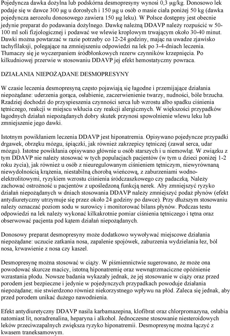 W Polsce dostępny jest obecnie jedynie preparat do podawania dożylnego. Dawkę należną DDAVP należy rozpuścić w 50-100 ml soli fizjologicznej i podawać we wlewie kroplowym trwającym około 30-40 minut.