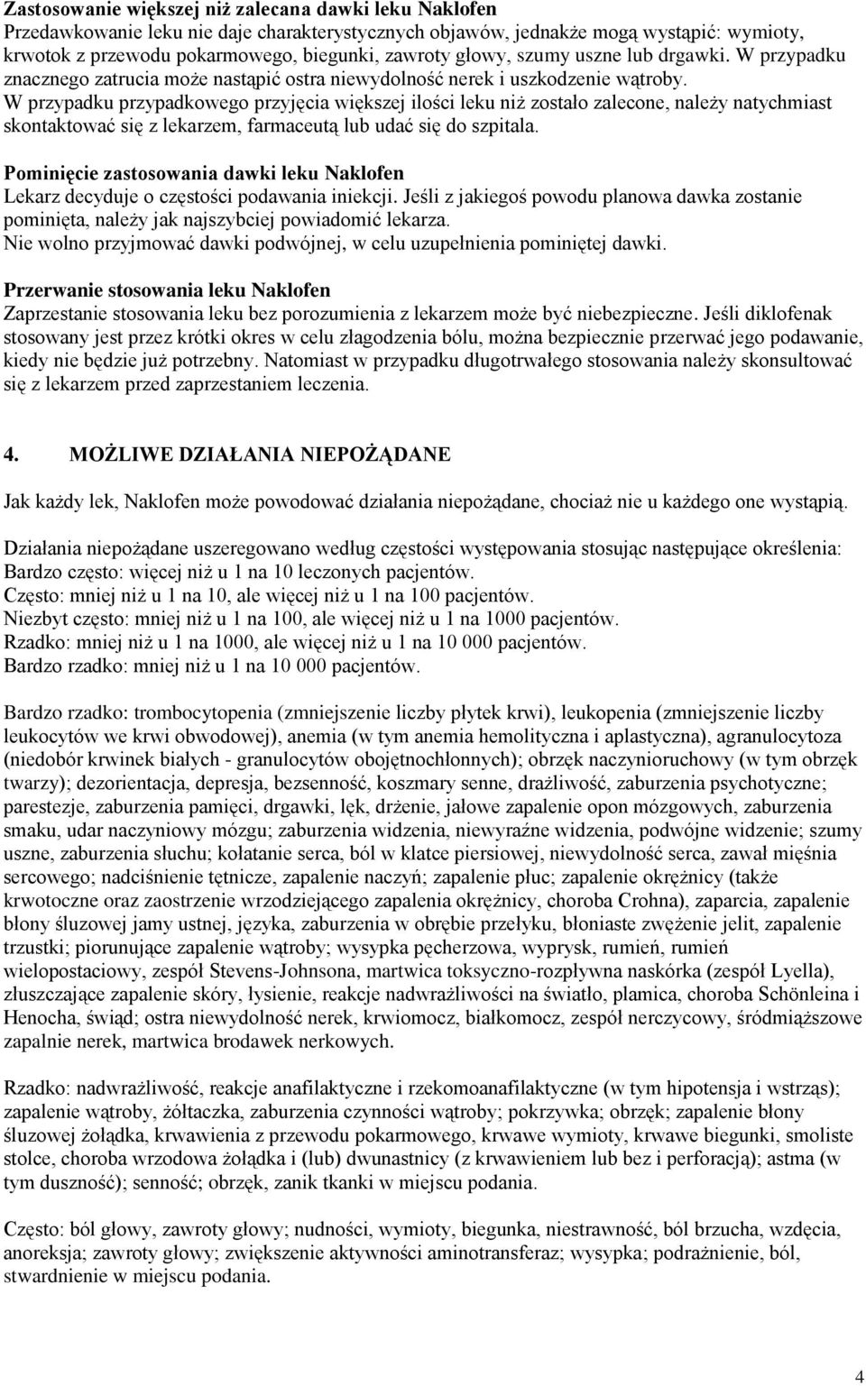 W przypadku przypadkowego przyjęcia większej ilości leku niż zostało zalecone, należy natychmiast skontaktować się z lekarzem, farmaceutą lub udać się do szpitala.