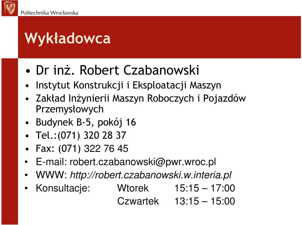 Maszyn Roboczych i Pojazdów Przemysłowych Budynek B-5, pokój 16 Tel.