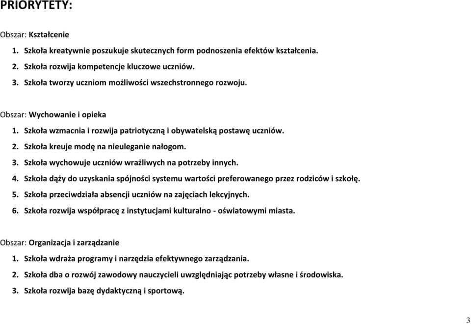 Szkoła kreuje modę na nieuleganie nałogom. 3. Szkoła wychowuje uczniów wrażliwych na potrzeby innych. 4. Szkoła dąży do uzyskania spójności systemu wartości preferowanego przez rodziców i szkołę. 5.